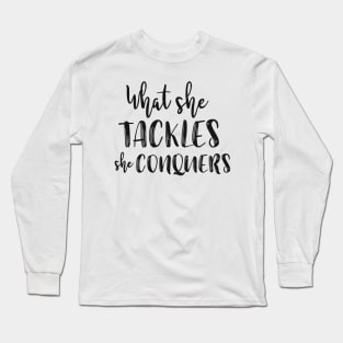 What she tackles, she conquers Long Sleeve T-Shirt